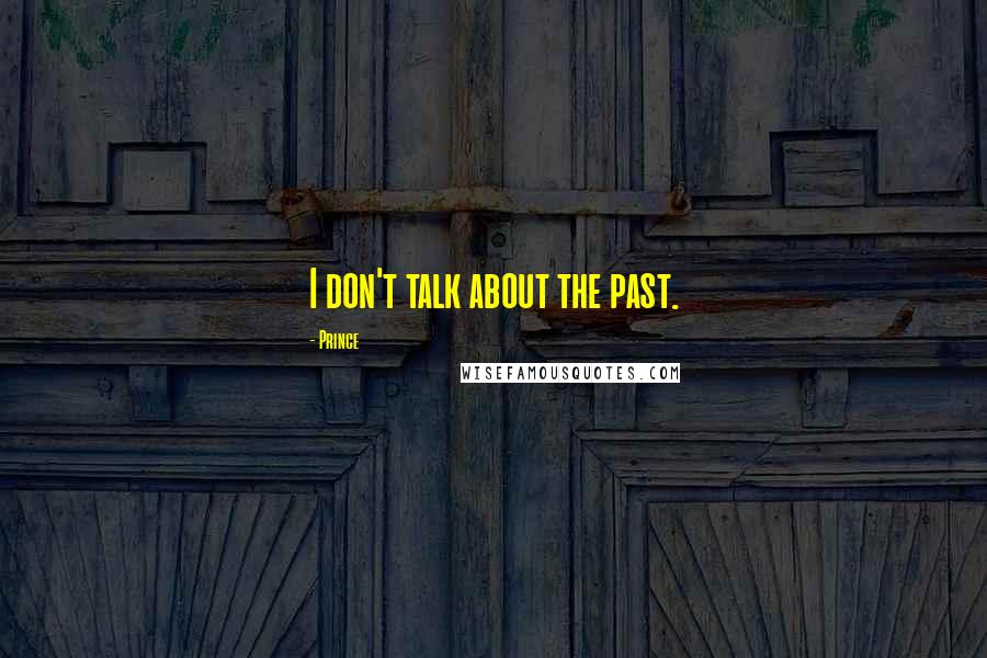 Prince Quotes: I don't talk about the past.