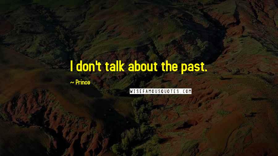 Prince Quotes: I don't talk about the past.
