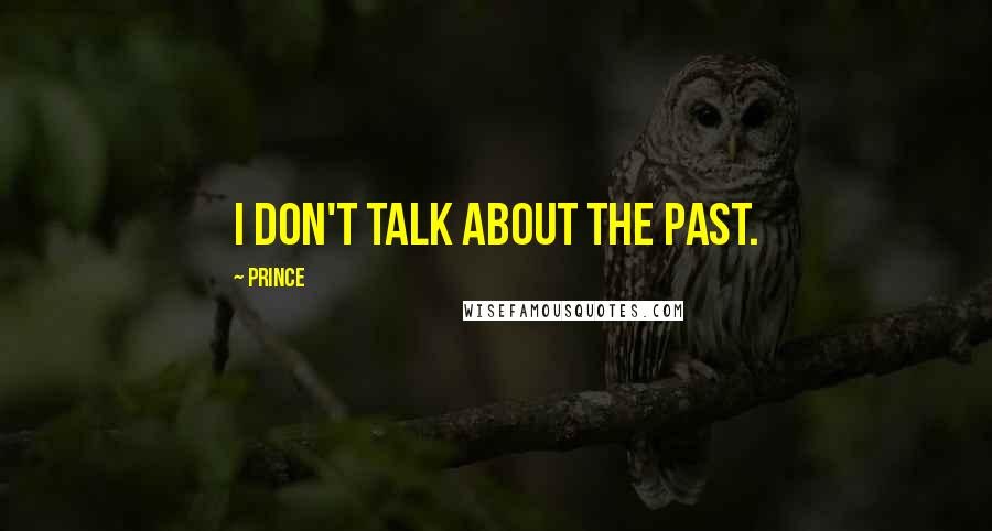 Prince Quotes: I don't talk about the past.