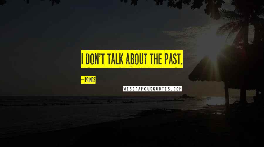 Prince Quotes: I don't talk about the past.