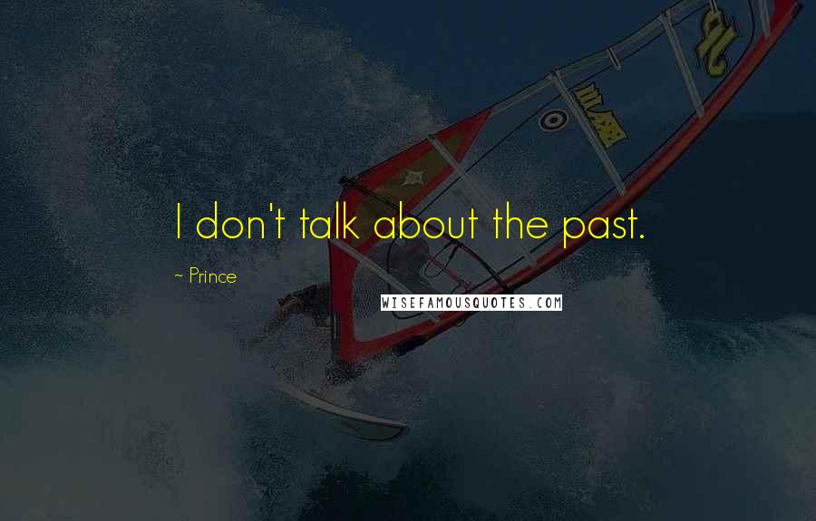 Prince Quotes: I don't talk about the past.