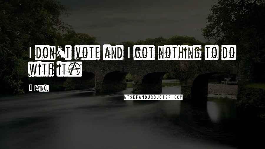 Prince Quotes: I don't vote and I got nothing to do with it.