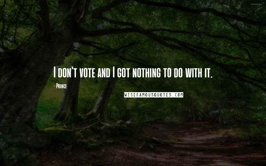 Prince Quotes: I don't vote and I got nothing to do with it.