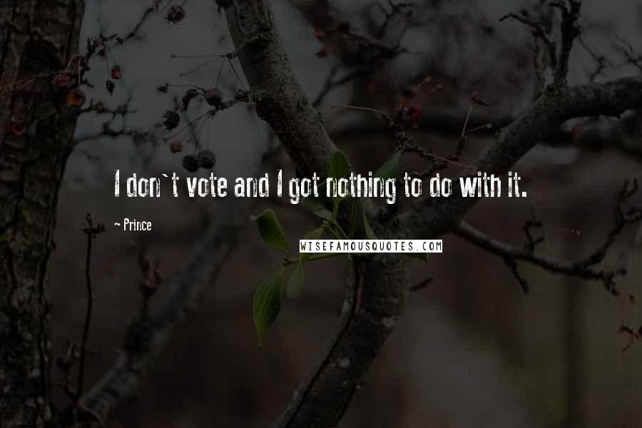 Prince Quotes: I don't vote and I got nothing to do with it.