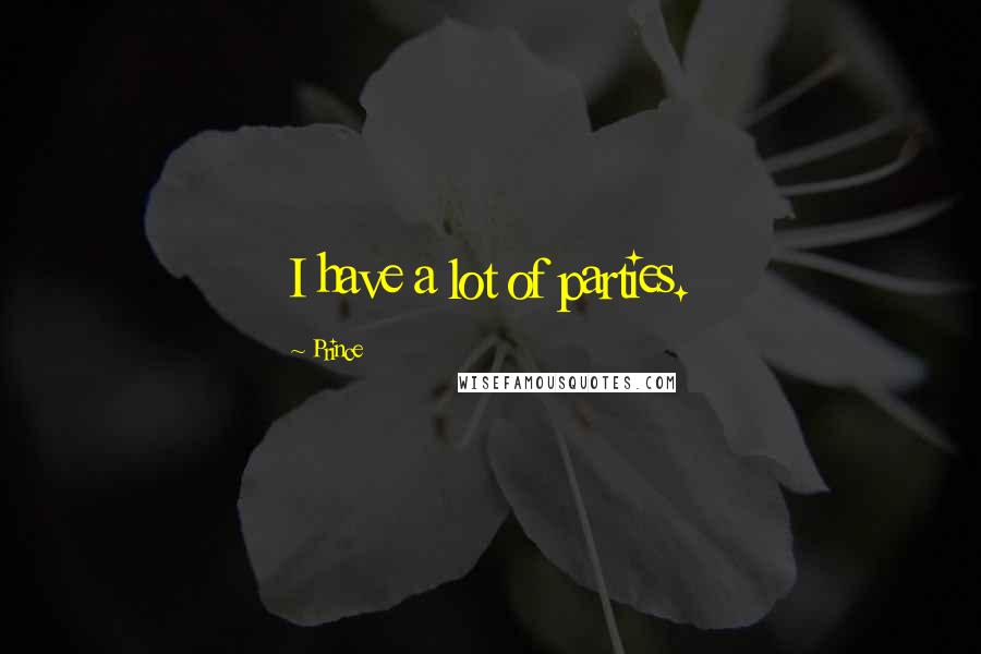 Prince Quotes: I have a lot of parties.
