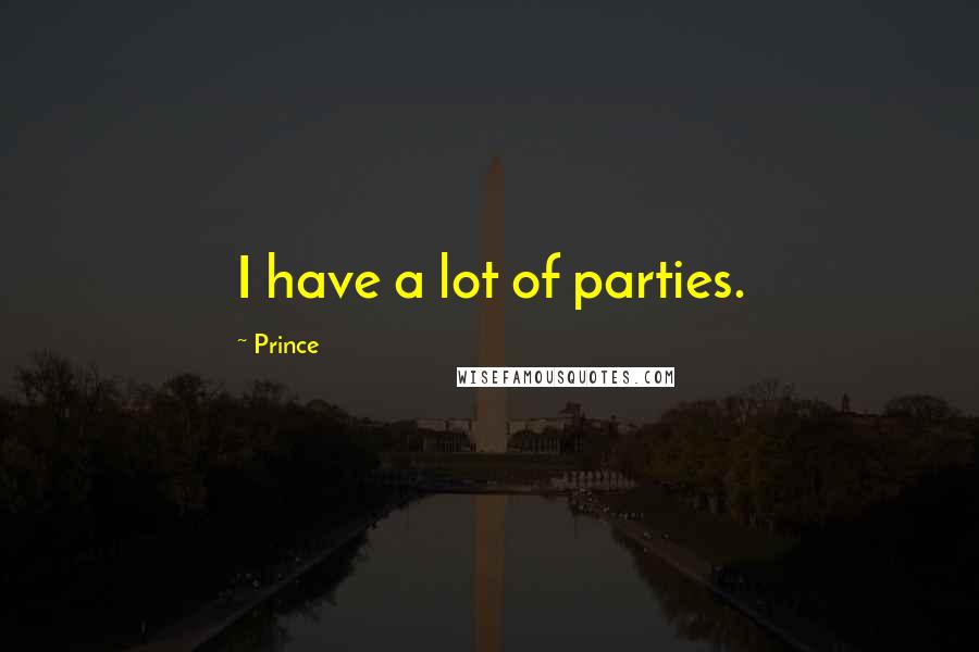 Prince Quotes: I have a lot of parties.