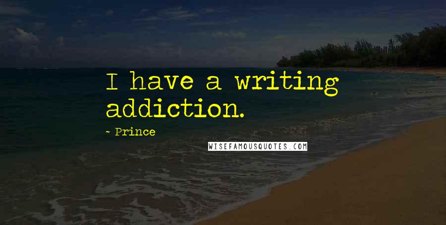 Prince Quotes: I have a writing addiction.