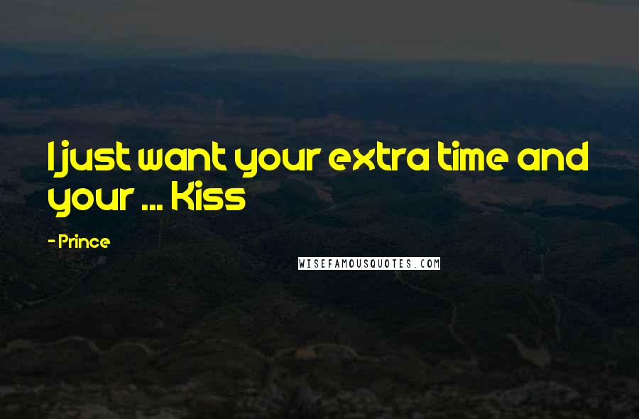 Prince Quotes: I just want your extra time and your ... Kiss