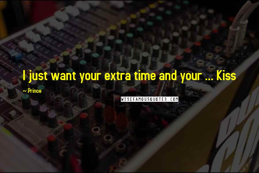 Prince Quotes: I just want your extra time and your ... Kiss