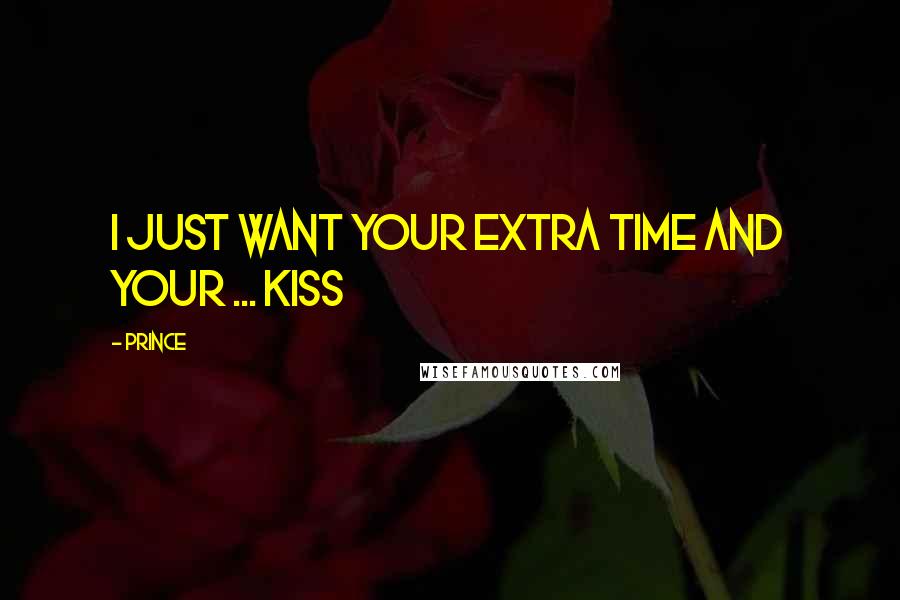 Prince Quotes: I just want your extra time and your ... Kiss