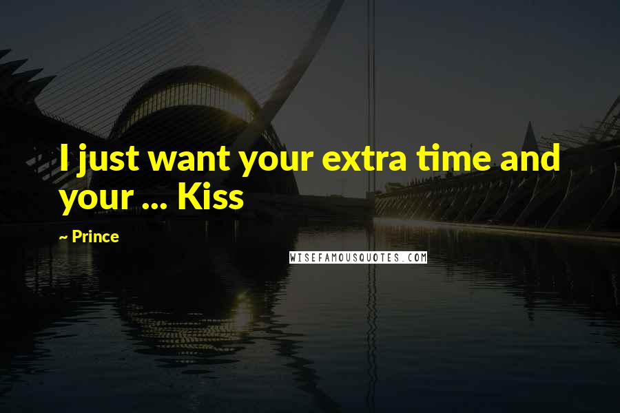 Prince Quotes: I just want your extra time and your ... Kiss