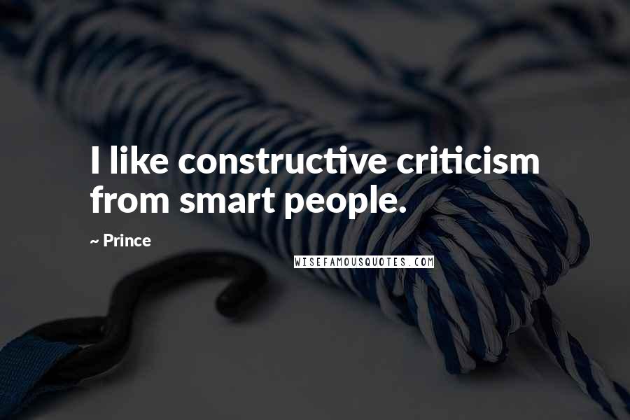 Prince Quotes: I like constructive criticism from smart people.