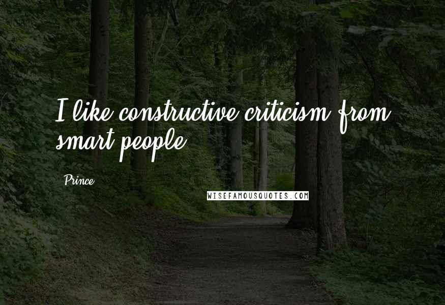 Prince Quotes: I like constructive criticism from smart people.