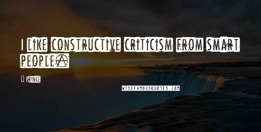 Prince Quotes: I like constructive criticism from smart people.