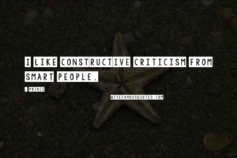 Prince Quotes: I like constructive criticism from smart people.