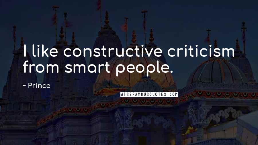 Prince Quotes: I like constructive criticism from smart people.