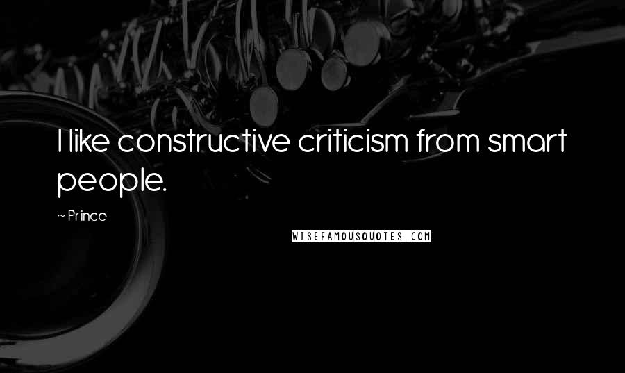 Prince Quotes: I like constructive criticism from smart people.