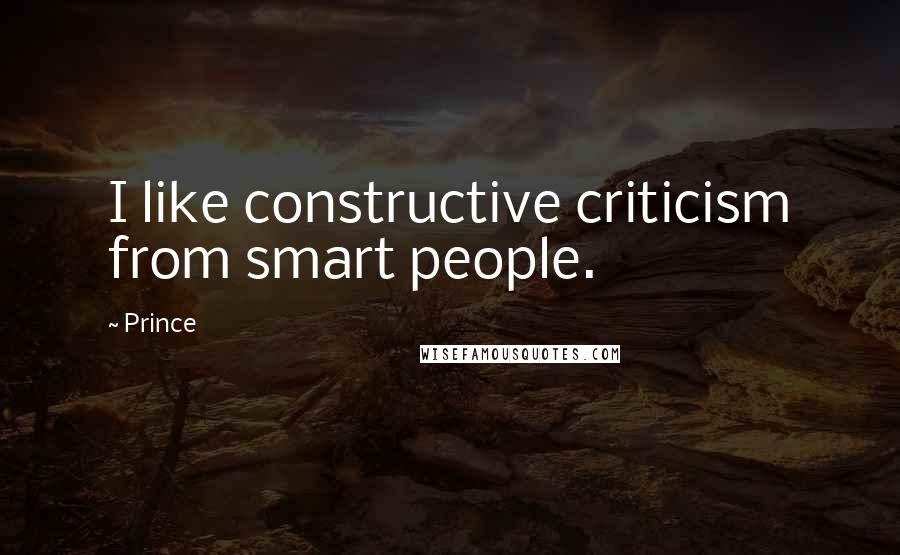 Prince Quotes: I like constructive criticism from smart people.