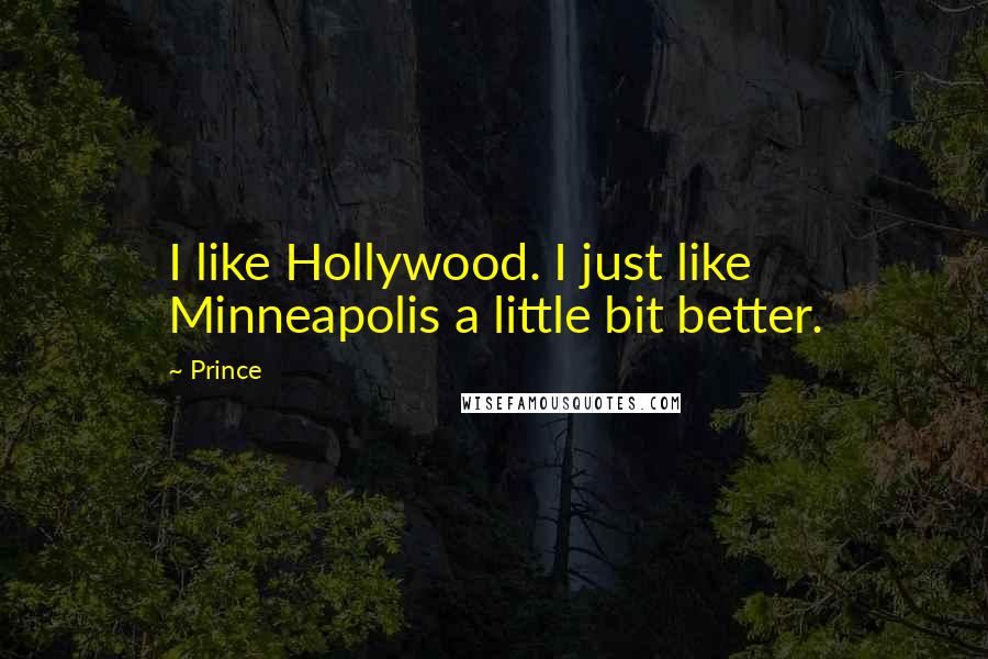 Prince Quotes: I like Hollywood. I just like Minneapolis a little bit better.