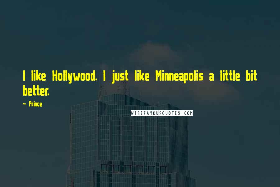 Prince Quotes: I like Hollywood. I just like Minneapolis a little bit better.