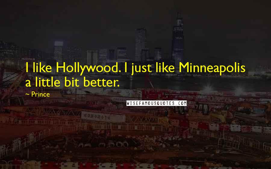 Prince Quotes: I like Hollywood. I just like Minneapolis a little bit better.