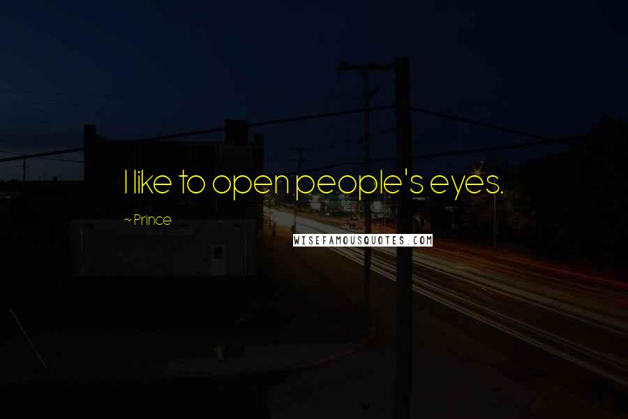 Prince Quotes: I like to open people's eyes.