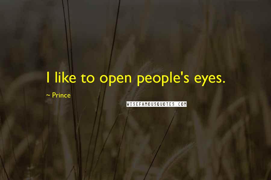 Prince Quotes: I like to open people's eyes.