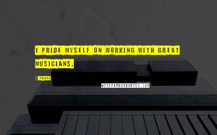 Prince Quotes: I pride myself on working with great musicians.