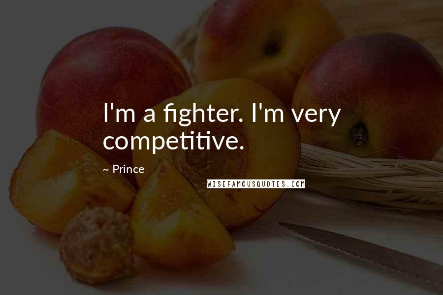 Prince Quotes: I'm a fighter. I'm very competitive.