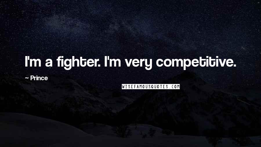 Prince Quotes: I'm a fighter. I'm very competitive.