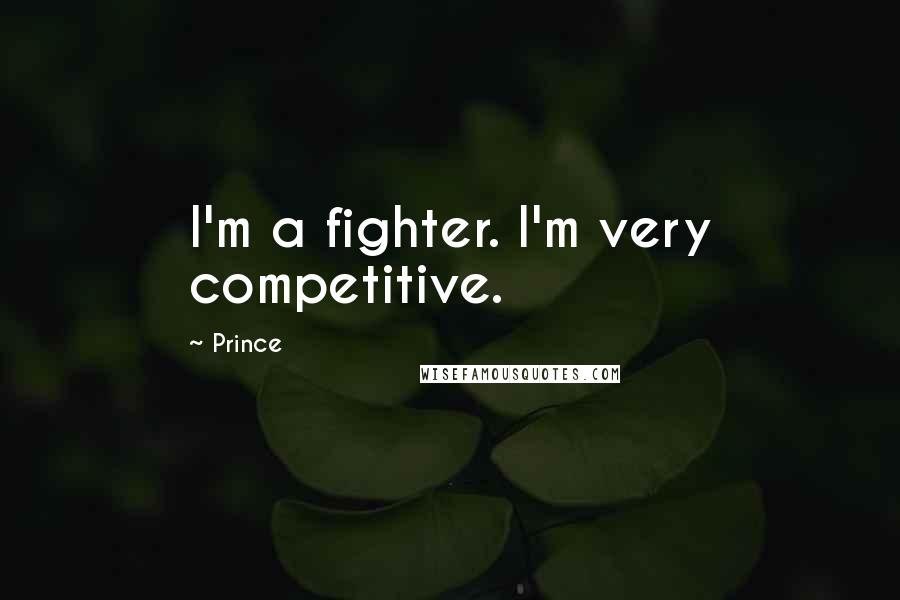 Prince Quotes: I'm a fighter. I'm very competitive.