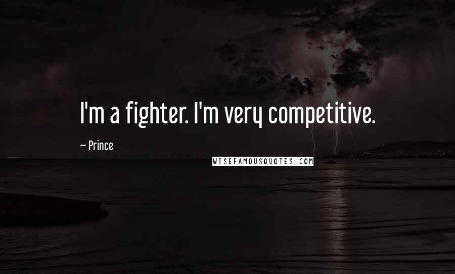 Prince Quotes: I'm a fighter. I'm very competitive.