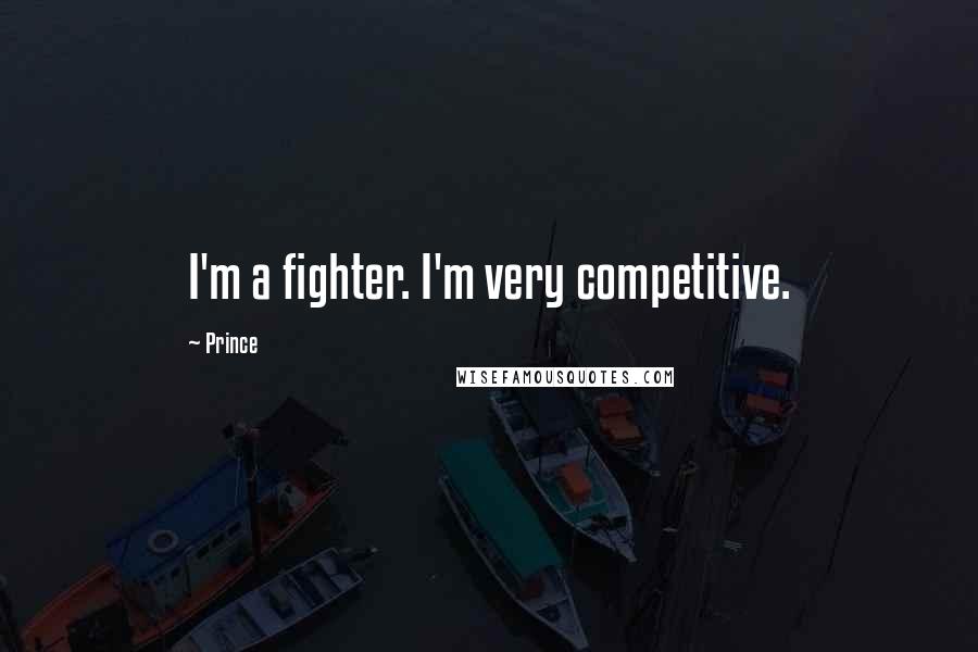 Prince Quotes: I'm a fighter. I'm very competitive.