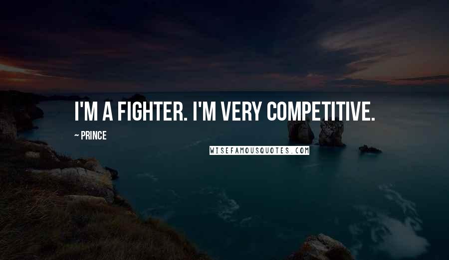 Prince Quotes: I'm a fighter. I'm very competitive.