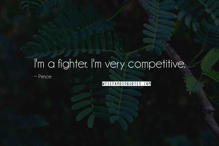 Prince Quotes: I'm a fighter. I'm very competitive.