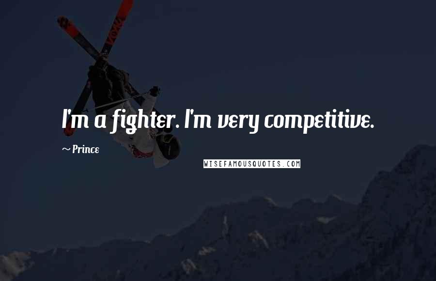 Prince Quotes: I'm a fighter. I'm very competitive.