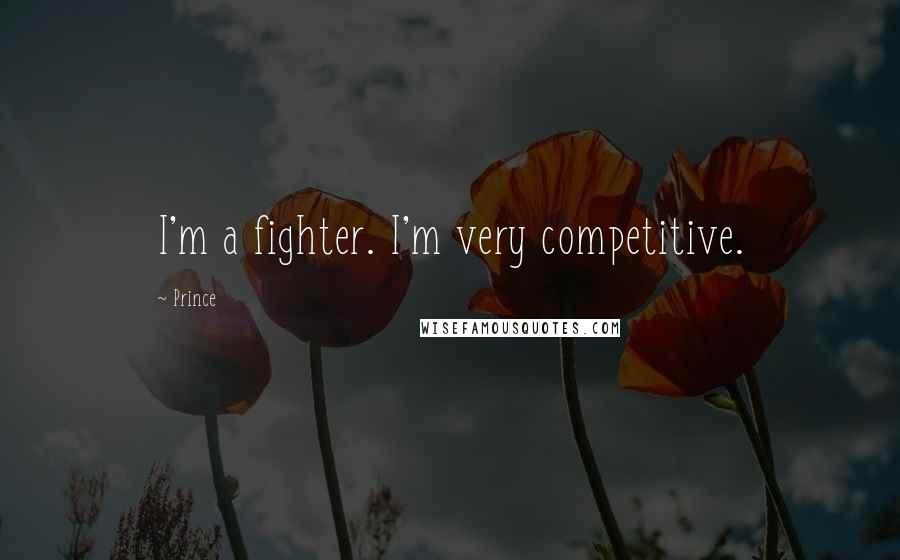 Prince Quotes: I'm a fighter. I'm very competitive.