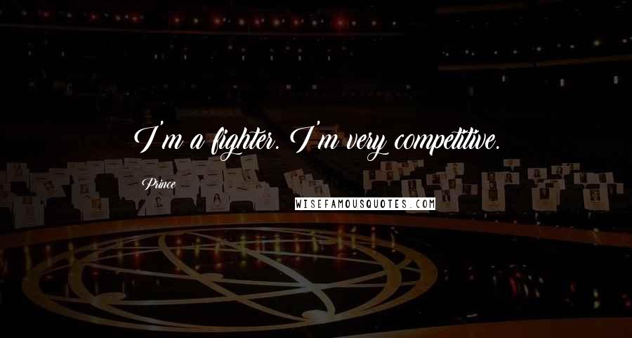 Prince Quotes: I'm a fighter. I'm very competitive.