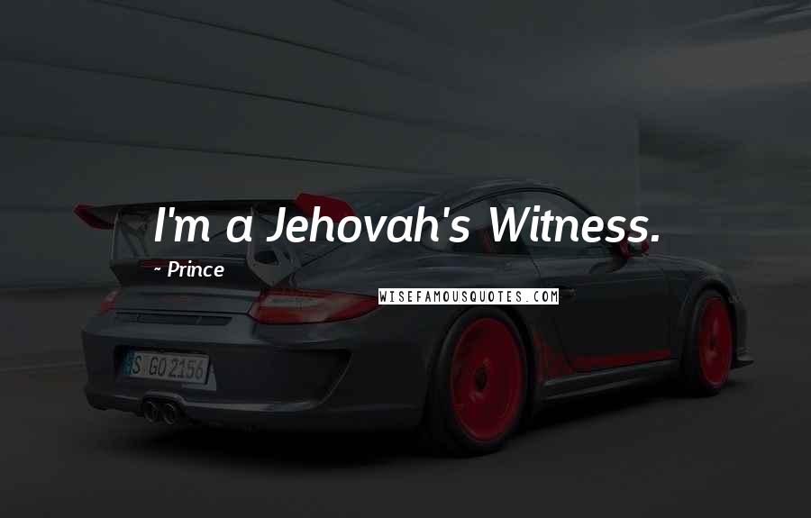 Prince Quotes: I'm a Jehovah's Witness.