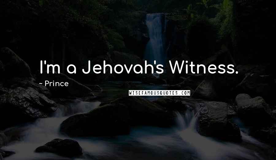 Prince Quotes: I'm a Jehovah's Witness.