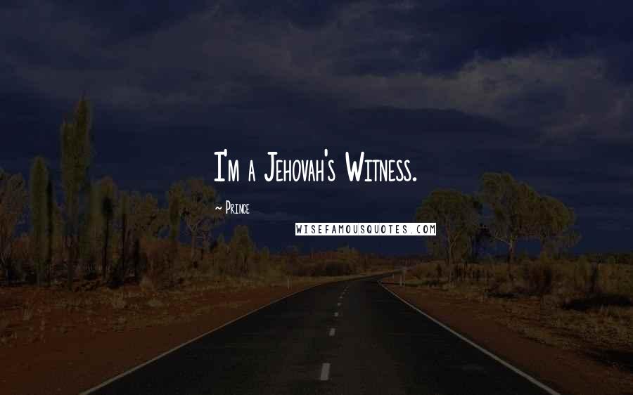 Prince Quotes: I'm a Jehovah's Witness.