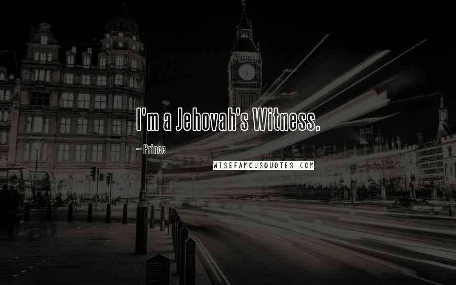 Prince Quotes: I'm a Jehovah's Witness.