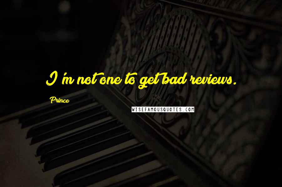 Prince Quotes: I'm not one to get bad reviews.