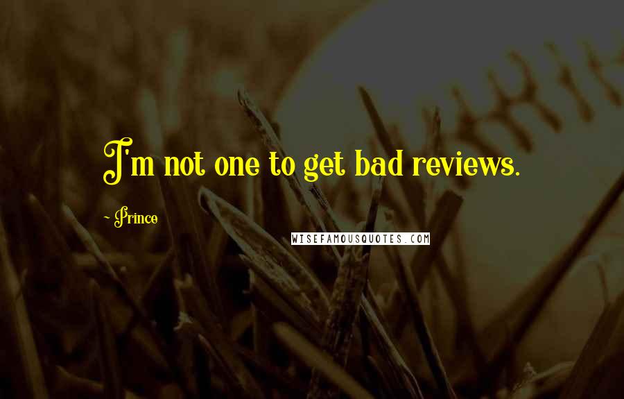 Prince Quotes: I'm not one to get bad reviews.