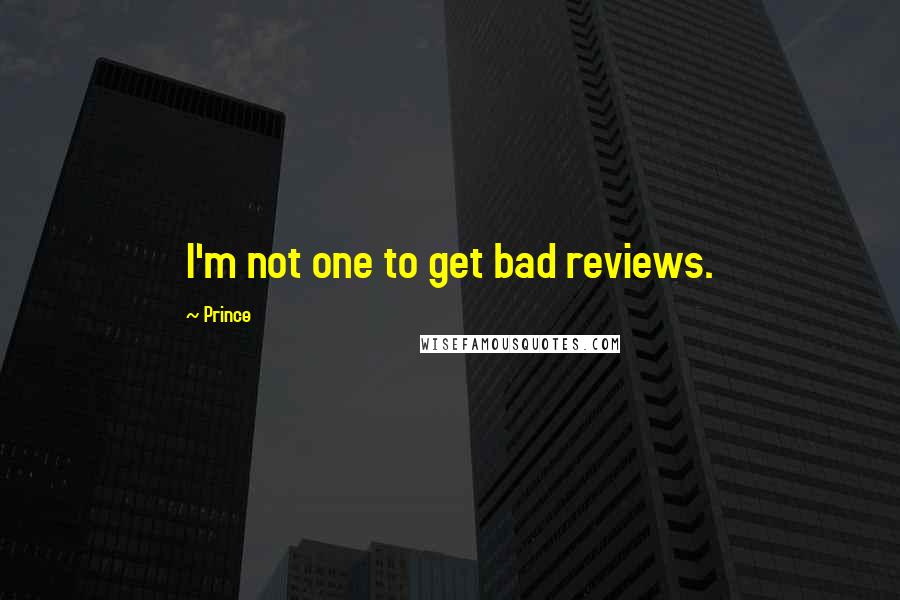 Prince Quotes: I'm not one to get bad reviews.