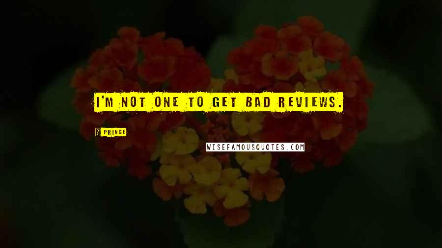 Prince Quotes: I'm not one to get bad reviews.