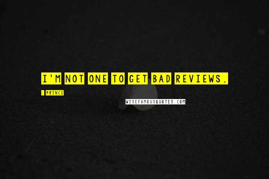 Prince Quotes: I'm not one to get bad reviews.