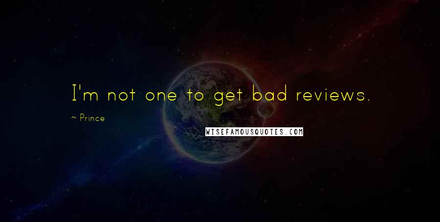 Prince Quotes: I'm not one to get bad reviews.