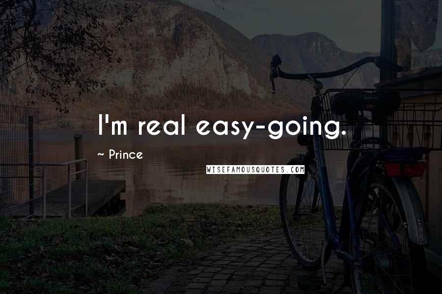 Prince Quotes: I'm real easy-going.