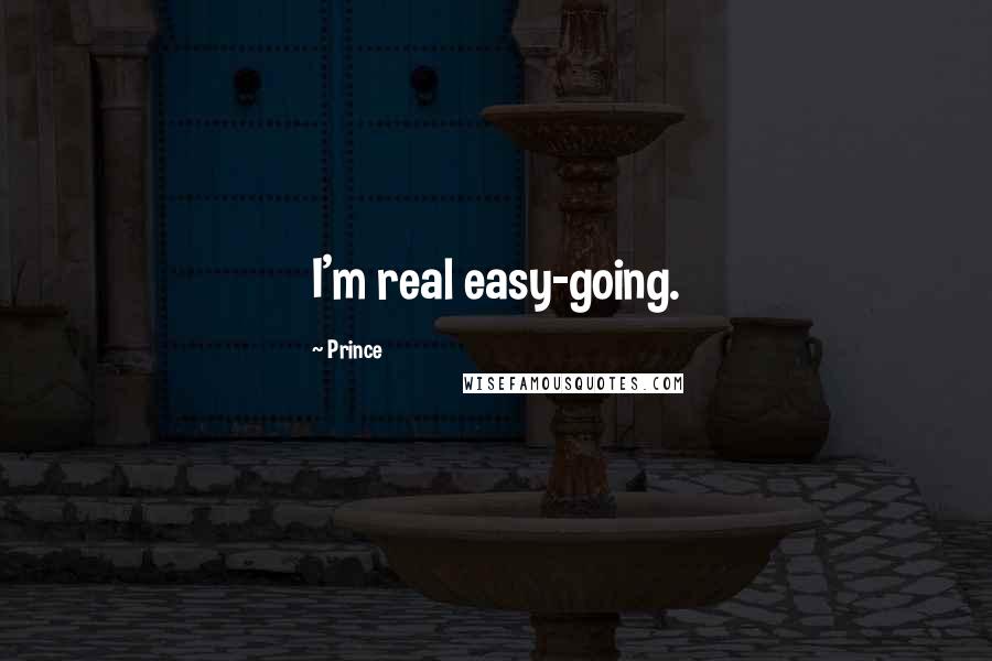 Prince Quotes: I'm real easy-going.